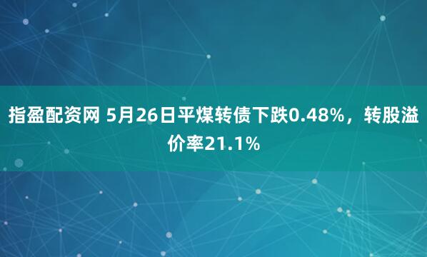 指盈配资网 5月26日平煤转债下跌0.48%，转股溢价率21.1%
