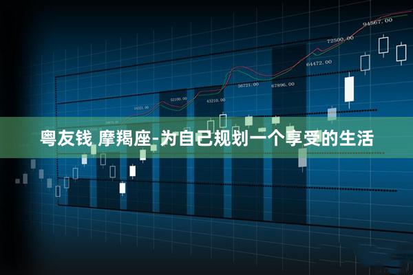 粤友钱 摩羯座-为自己规划一个享受的生活
